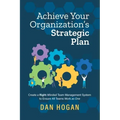 Achieve Your Organization's Strategic Plan: Create a Right-Minded Team Management System to Ensure All Teams Work as One