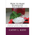 How to Make Homemade Ice Cream: Simple and Easy Ice Cream Maker Recipes