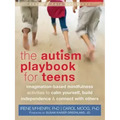 The Autism Playbook for Teens: Imagination-Based Mindfulness Activities to Calm Yourself, Build Independence & Connect with Others