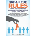 Break the Rules: How to Get Hired for Any Job Without Even Applying: The New Approach to Your Career Search. Crush the Job Interview &