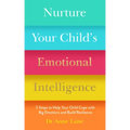 Nurture Your Child's Emotional Intelligence: 5 Steps to Help Your Child Cope with Big Emotions and Build Resilience