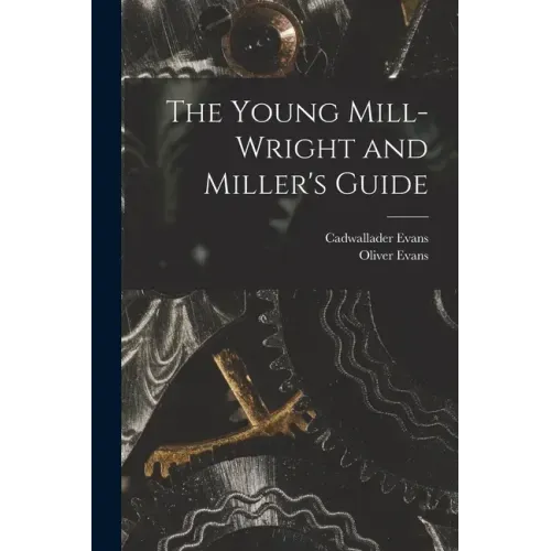 The Young Mill-Wright and Miller's Guide