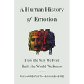 A Human History of Emotion: How the Way We Feel Built the World We Know
