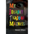 My Journey Through Madness: The Memoir of a Young Man Struggling with Mental Illness