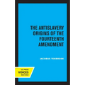 The Antislavery Origins of the Fourteenth Amendment