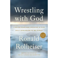 Wrestling with God: Finding Hope and Meaning in Our Daily Struggles to Be Human