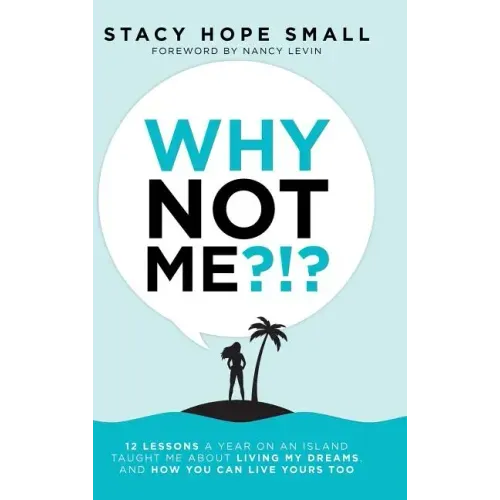 Why Not Me?!?: 12 Lessons a Year on an Island Taught Me About Living My Dreams, and How You Can Live Yours Too