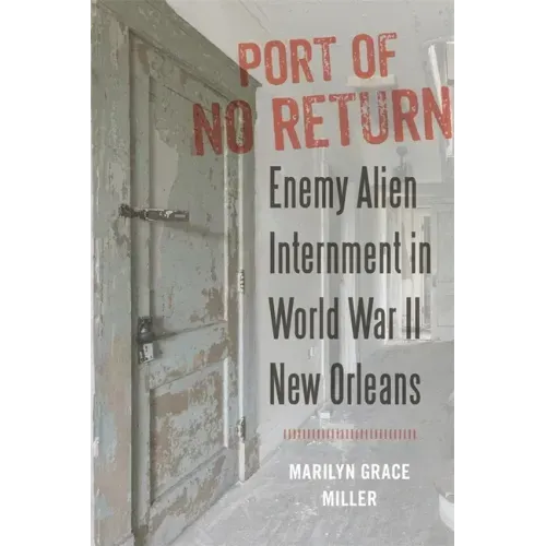 Port of No Return: Enemy Alien Internment in World War II New Orleans
