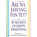 Are We Having Fun Yet?: The 16 Secrets of Happy Parenting