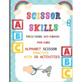 Scissor Skills Preschool Workbook for Kids: Alphabet Scissor Practice With 50 Activities: A Fun Cutting Practice Activity Book for Toddlers, Kids ages