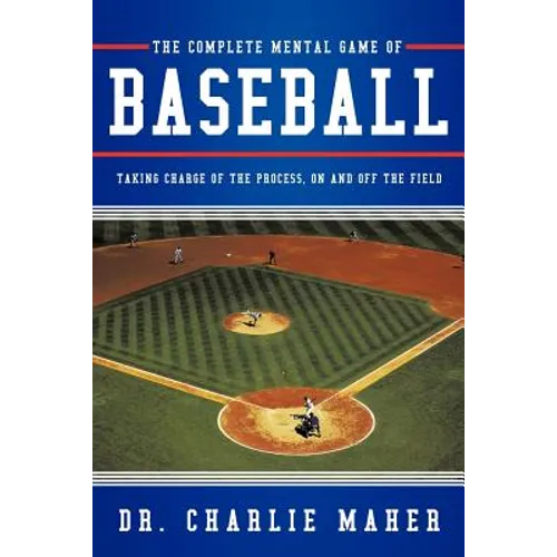 The Complete Mental Game of Baseball: Taking Charge of the Process, on and Off the Field