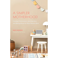 A Simpler Motherhood: Curating Contentment, Savoring Slow, and Making Room for What Matters Most (Tips for Moms, Simplify Parenting, School-Age Childr