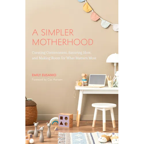 A Simpler Motherhood: Curating Contentment, Savoring Slow, and Making Room for What Matters Most (Tips for Moms, Simplify Parenting, School-Age Childr