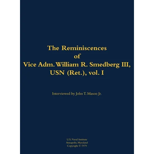 The Reminiscences of Vice Adm. William R. Smedberg III, USN (Ret.), Vol. I: 1902-1994