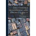 Early America Bookbinding and Kindred Subjects