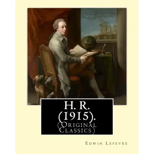 H. R. (1915). By: Edwin Lefevre, (Original Classics): Robert (Bob) Hobart Davis (1869-1942) was an American editor and photographer. (H.R).