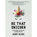Be That Unicorn: Find Your Magic, Live Your Truth, and Share Your Shine (Happiness Book for Women, for Fans of Brene Brown)