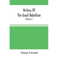 History Of The Great Rebellion: From Its Commencement To Its Close, Giving An Account Of Its Origin, The Secession Of The Southern States, And The For