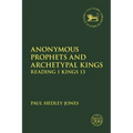 Anonymous Prophets and Archetypal Kings: Reading 1 Kings 13