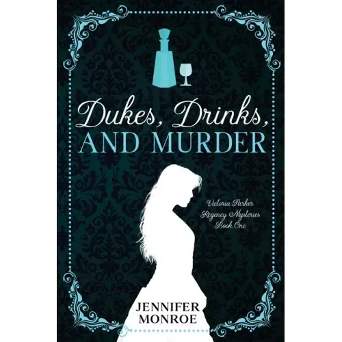 Dukes, Drinks, and Murder: Victoria Parker Regency Mysteries Book 1