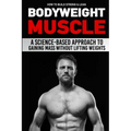 How to Build Strong & Lean Bodyweight Muscle: A Science-based Approach to Gaining Mass without Lifting Weights