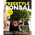 Freestyle Bonsai: How to Pot, Grow, Prune, and Shape - Bend the Rules of Traditional Bonsai