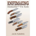 Knife Making for Kids: Step by Step to Getting Started in Knife Making for Kids
