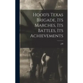 Hood's Texas Brigade, its Marches, its Battles, its Achievements