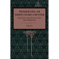 Pioneer Life; or, Thirty Years a Hunter: Being Scenes and Adventures in the Life of Philip Tome