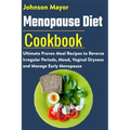 Menopause Diet Cookbook: Ultimate Proven Meal Recipe to Reverse Irregular Periods, Mood, Vaginal Dryness and Manage Early Menopause