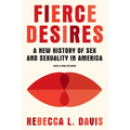 Fierce Desires: A New History of Sex and Sexuality in America