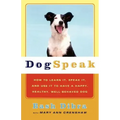 Dogspeak: How to Learn It, Speak It, and Use It to Have a Happy, Healthy, Well-Behaved Dog