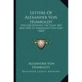 Letters Of Alexander Von Humboldt: Written Between The Years 1827 And 1858 To Varnhagen Von Ense (1860)