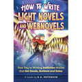 How to Write Light Novels and Webnovels: Your Key to Writing Addictive Stories That Get Reads, Reviews and Sales