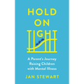 Hold on Tight: A Parent's Journey Raising Children with Mental Illness