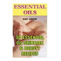 Essential Oils: 30 Essential Oil Skincare & Beauty Recipes
