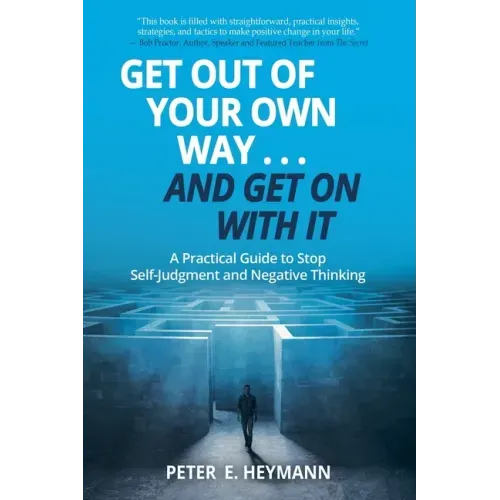 Get Out of Your Own Way... and Get On With It: A Practical Guide to Stop Self-Judgment and Negative Thinking