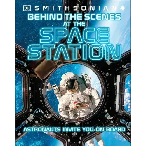 Behind the Scenes at the Space Stations: Your All Access Guide to the World's Most Amazing Space Station