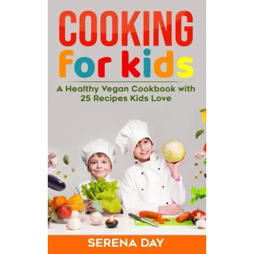 Cooking for Kids: A Healthy Vegan Cookbook With 25 Recipes Kids Love