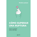 Cómo Superar Una Ruptura: Cura Tu Corazón Roto En 99 Días