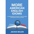 More American English Idioms: A Comprehensive Dictionary of English Idioms, Expressions, Phrases & Sayings