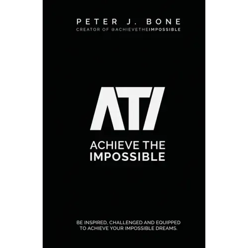 Achieve the Impossible: Be Inspired, Challenged and Equipped to Achieve your Impossible Dreams.