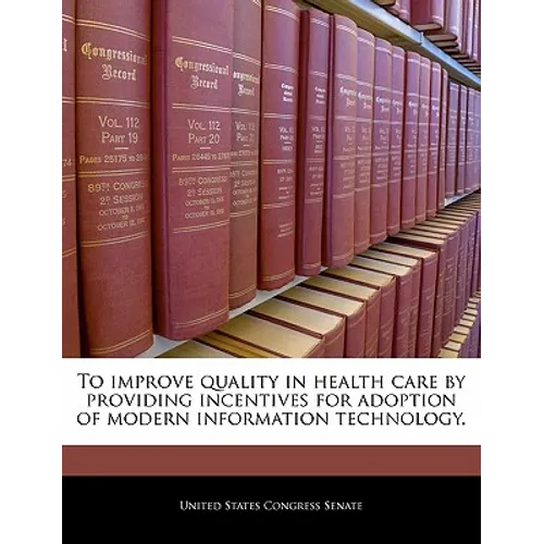 To Improve Quality in Health Care by Providing Incentives for Adoption of Modern Information Technology.