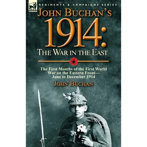 John Buchan's 1914: the War in the East-the First Months of the First World War on the Eastern Front-June to December 1914