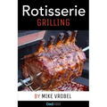 Rotisserie Grilling: 50 Recipes For Your Grill's Rotisserie