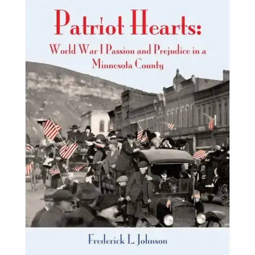 Patriot Hearts: World War I Passion and Prejudice in a Minnesota County