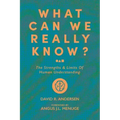 What Can We Really Know?: The Strengths and Limits of Human Understanding