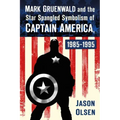 Mark Gruenwald and the Star Spangled Symbolism of Captain America, 1985-1995