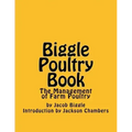 Biggle Poultry Book: The Management of Farm Poultry