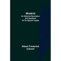 Madrid: an historical description and handbook of the Spanish capital